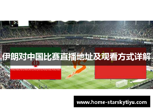 伊朗对中国比赛直播地址及观看方式详解